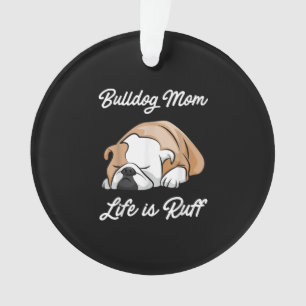 Bulldog Mum Life Is Ruff Gifts For Bulldog Lovers Ornament