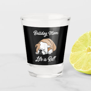 Bulldog Mum Life Is Ruff Gifts For Bulldog Lovers Shot Glass
