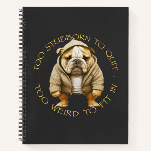 Bulldog Too Stubborn To Quit Too Weird To Fit In  Notebook