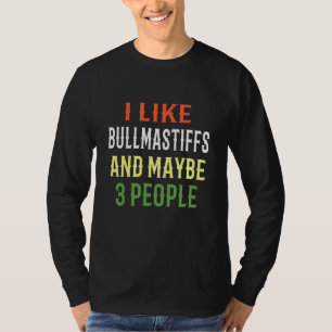 Bullmastiff Dogs I Like Bullmastiffs And Maybe 3 P T-Shirt