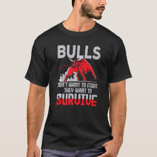 Bulls Dont Want To Fight Bulls Want To Survive Bul T-Shirt