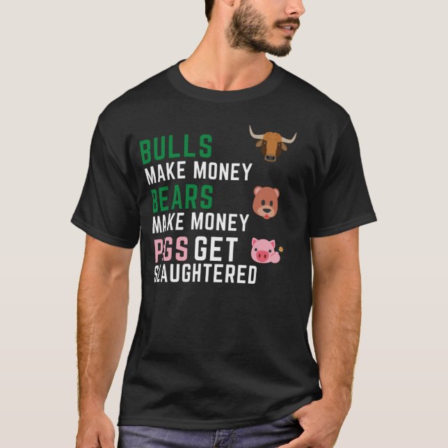 Bulls Make Money Bears Make Money Pigs Get Slaught T-Shirt (Front)