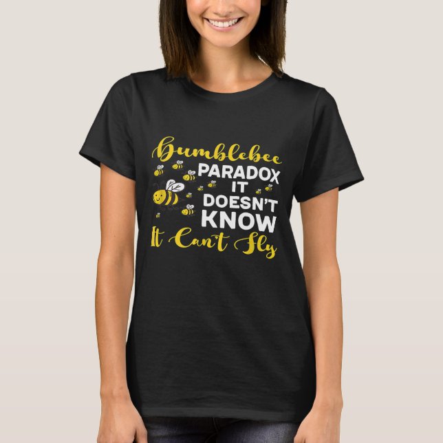 Bumblebee Paradox It Doesnt Know It Cant Fly Appar T-Shirt (Front)