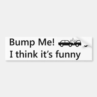 Bump Me! I think it's funny Bumper Sticker