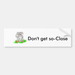 Bumper Sticker  Don't get so- Close