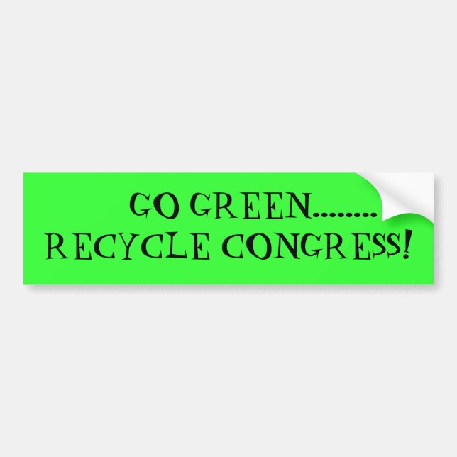 Bumper Sticker---GO GREEN........RECYCLE CONGRESS! Sticker (Front)