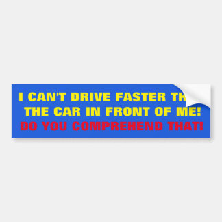 BUMPER STICKER I CAN'T DRIVER FASTER THAN ........
