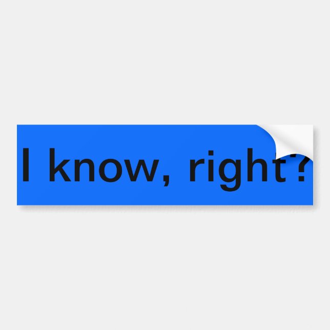 Bumper sticker - I know, right? (Front)