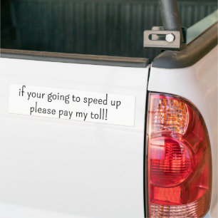 Bumper Sticker if your going to speed up pay toll