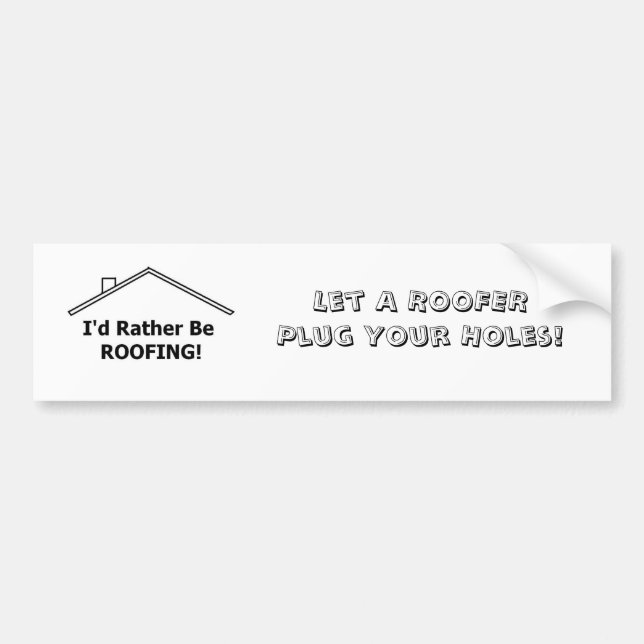 Bumper Sticker  Let A ROOFER Plug Your Holes! (Front)