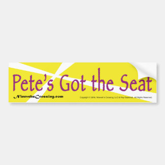 Bumper Sticker: Pete's Got the Seat Bumper Sticker