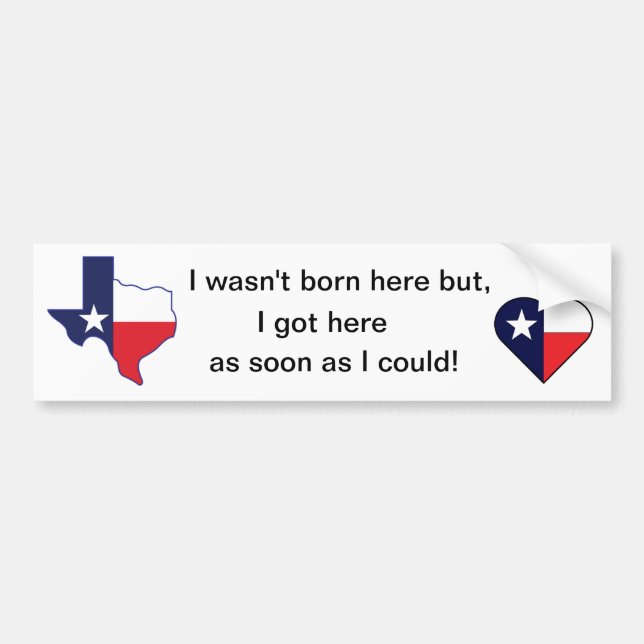 Bumper Sticker - Texas Got Here As Soon As I Could (Front)