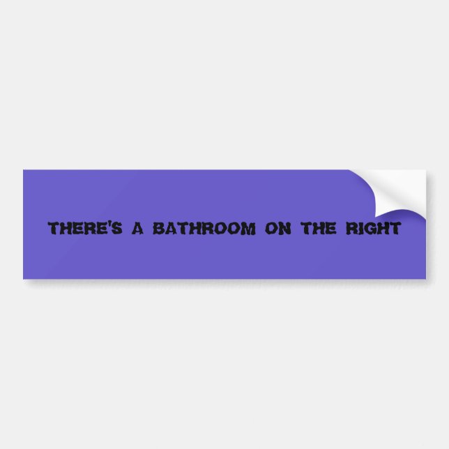 BUMPER STICKER.  "THERE'S A BATHROOM ON THE RIGHT" BUMPER STICKER (Front)