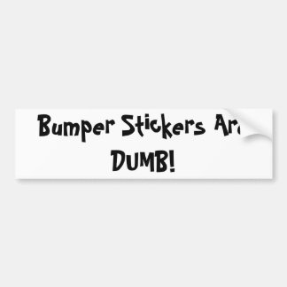 Bumper Stickers Are DUMB!