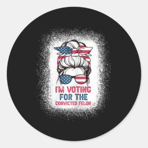 Bun Bleached Background I Am Voting Convicted Felo Classic Round Sticker