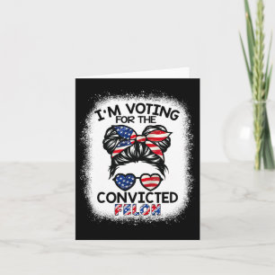 Bun I'm Voting For The Convicted Felon Trump 2024 Card
