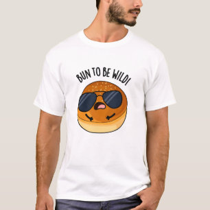 Bun To Be Wild Funny Food Pun  T-Shirt