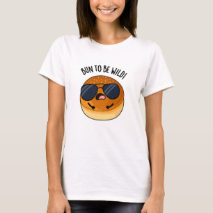 Bun To Be Wild Funny Food Pun T-Shirt