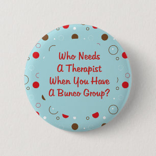 bunco who needs a therapist 6 cm round badge