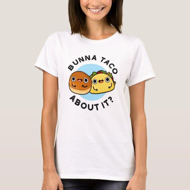 Bunna Taco About It Funny Food Pun  T-Shirt (Front)