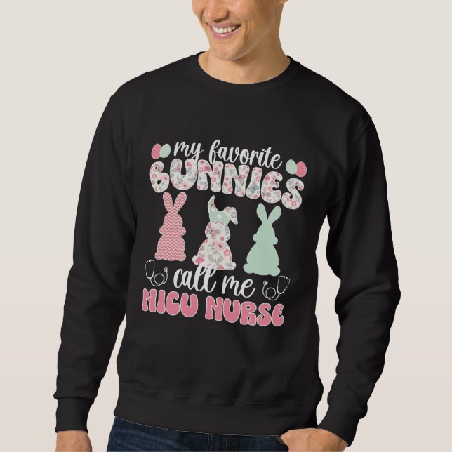 Bunnies Call Me NICU Nurse Easter Bunny NICU Nursi Sweatshirt (Front)