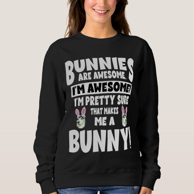 Bunnies Huskies Are Awesome I M Pretty Sure That Sweatshirt (Front)
