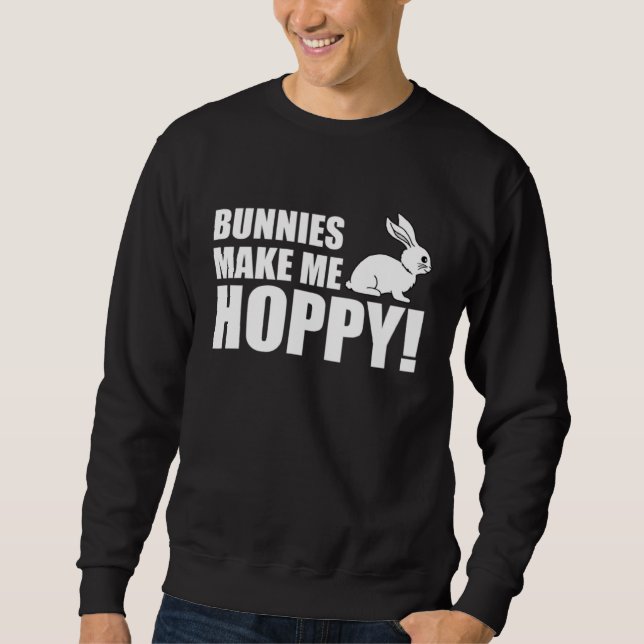 Bunnies Make Me Hoppy With Rabbit  Pun Sweatshirt (Front)