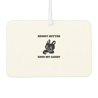 Bunny better have my candy car air freshener