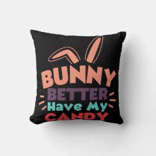 Bunny Better Have My Candy Cushion