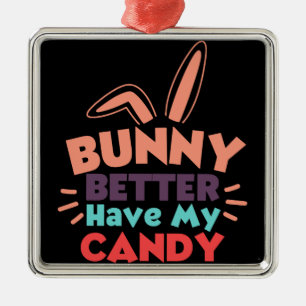 Bunny Better Have My Candy Metal Ornament