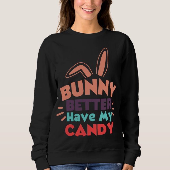 Bunny Better Have My Candy Sweatshirt (Front)