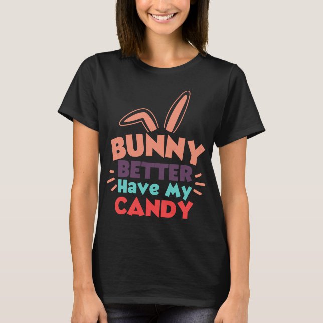 Bunny Better Have My Candy T-Shirt (Front)