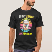 Bunny Better Have My Coffee Eggs Basket Coffee Ea