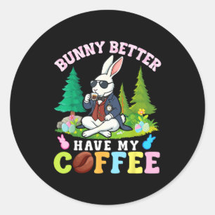 Bunny Better Have My Coffee Funny Easter Caffeine Classic Round Sticker
