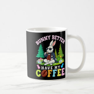 Bunny Better Have My Coffee Funny Easter Caffeine Mug