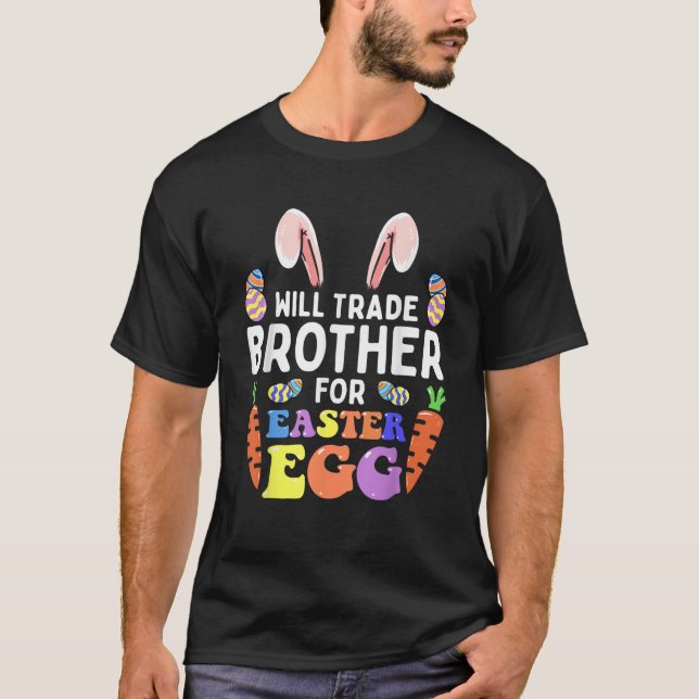 Bunny Ears Carrots Eggs Will Trade Brother For Eas T-Shirt (Front)