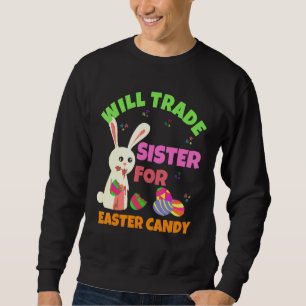 Bunny Eat Chocolate Eggs Will Trade Sister For Eas Sweatshirt