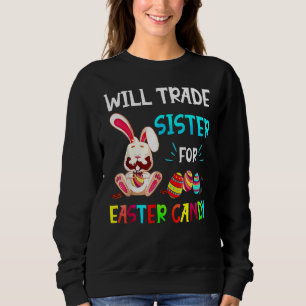 Bunny Eat Chocolate Eggs Will Trade Sister For Eas Sweatshirt