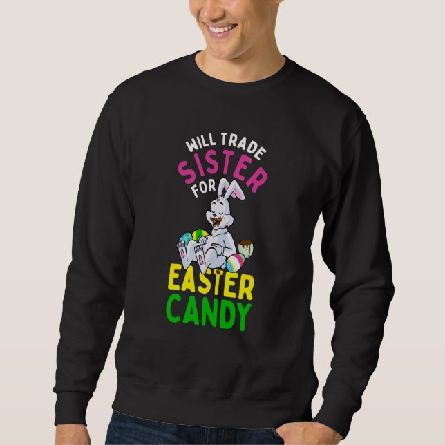 Bunny Eat Chocolate Eggs Will Trade Sister For Eas Sweatshirt (Front)