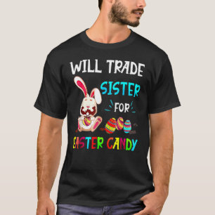 Bunny Eat Chocolate Eggs Will Trade Sister For Eas T-Shirt