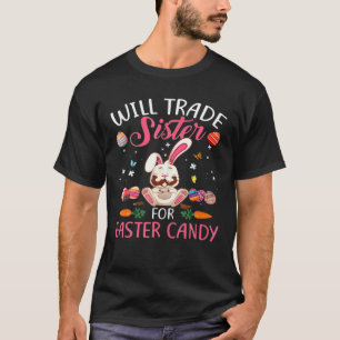 Bunny Eat Chocolate Eggs Will Trade Sister For Eas T-Shirt
