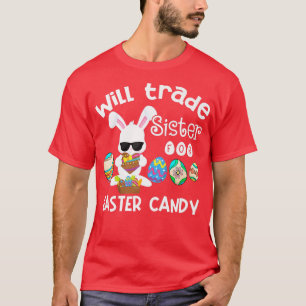 Bunny Eat Chocolate Eggs Will Trade Sister For Eas T-Shirt