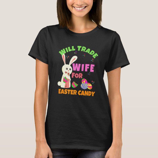 Bunny Eat Chocolate Eggs Will Trade Wife For Easte T-Shirt (Front)