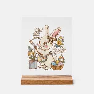 Bunny Egg But Did You Dye Funny Cute Easter Rabbit Acrylic Sign