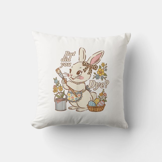 Bunny Egg But Did You Dye Funny Cute Easter Rabbit Cushion (Front)