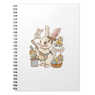 Bunny Egg But Did You Dye Funny Cute Easter Rabbit Notebook