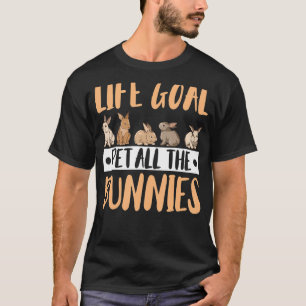 Bunny Life Goal Pet All The Bunnies Rabbit T-Shirt