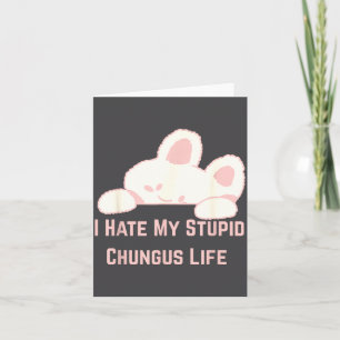 Bunny Meme I Hate My Stud Chungus Life  Card