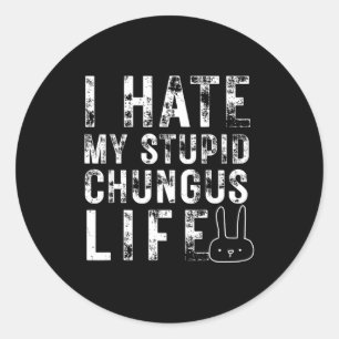 Bunny Meme I Hate My Stud Chungus Life Classic Round Sticker