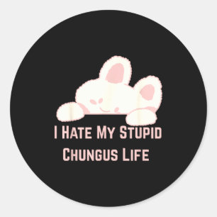 Bunny Meme I Hate My Stud Chungus Life Classic Round Sticker